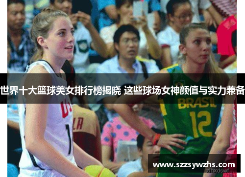 世界十大篮球美女排行榜揭晓 这些球场女神颜值与实力兼备