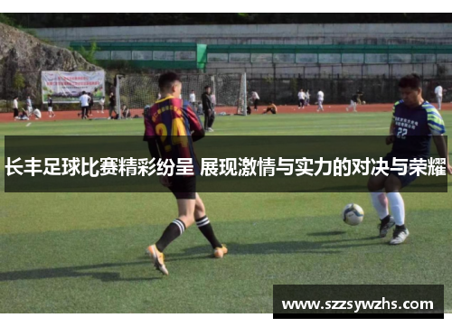 长丰足球比赛精彩纷呈 展现激情与实力的对决与荣耀